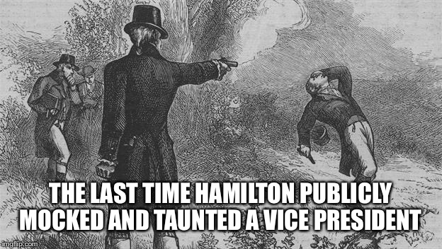 VP (elect) Mike Pence got booed at at Hamilton the play.  | THE LAST TIME HAMILTON PUBLICLY MOCKED AND TAUNTED A VICE PRESIDENT | image tagged in memes,hamilton,donald trump,mike pence | made w/ Imgflip meme maker