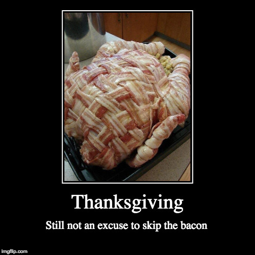 I'm thankful for bacon | image tagged in funny,demotivationals,thanksgiving,bacon,bacon wrapped | made w/ Imgflip demotivational maker