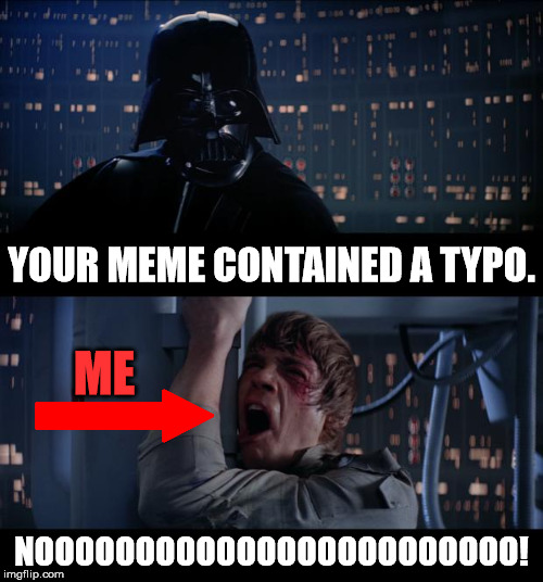 Star Wars No | YOUR MEME CONTAINED A TYPO. ME; NOOOOOOOOOOOOOOOOOOOOOOOO! | image tagged in memes,star wars no | made w/ Imgflip meme maker