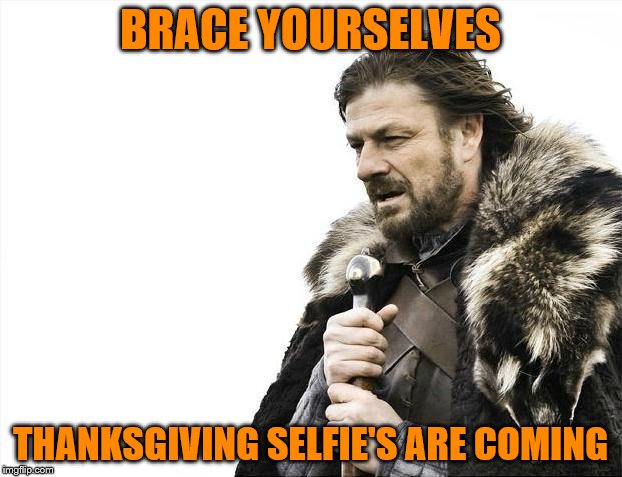 tis the season to be a turkey | BRACE YOURSELVES; THANKSGIVING SELFIE'S ARE COMING | image tagged in memes,brace yourselves x is coming,thanksgiving | made w/ Imgflip meme maker