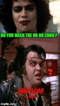 DO YOU MEAN THE DR OR EDDIE? | made w/ Imgflip meme maker