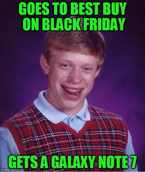 Bad Luck Brian Meme | GOES TO BEST BUY ON BLACK FRIDAY GETS A GALAXY NOTE 7 | image tagged in memes,bad luck brian | made w/ Imgflip meme maker