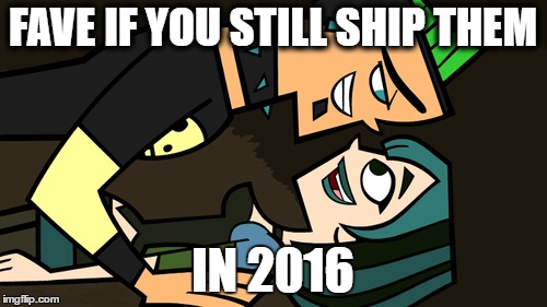 FAVE IF YOU STILL SHIP THEM; IN 2016 | image tagged in gwuncan,total drama | made w/ Imgflip meme maker