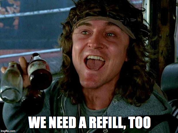 WE NEED A REFILL, TOO | made w/ Imgflip meme maker