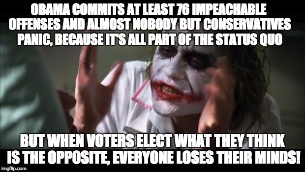 "Do you want to know how I got these results?" | OBAMA COMMITS AT LEAST 76 IMPEACHABLE OFFENSES AND ALMOST NOBODY BUT CONSERVATIVES PANIC, BECAUSE IT'S ALL PART OF THE STATUS QUO; BUT WHEN VOTERS ELECT WHAT THEY THINK IS THE OPPOSITE, EVERYONE LOSES THEIR MINDS! | image tagged in memes,and everybody loses their minds,obama,trump,hillary clinton | made w/ Imgflip meme maker