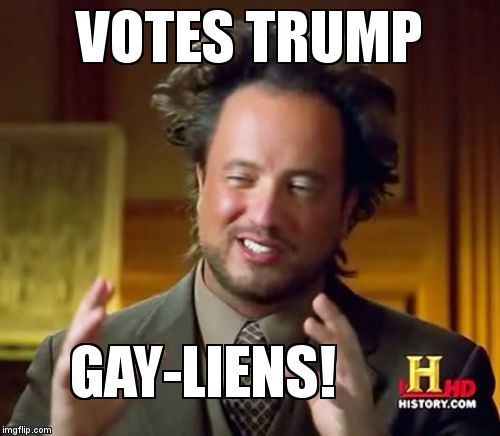 Ancient Aliens Meme | VOTES TRUMP; GAY-LIENS! | image tagged in memes,ancient aliens | made w/ Imgflip meme maker