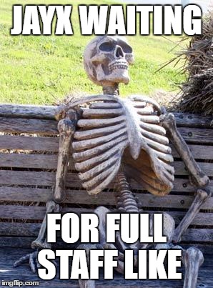 Waiting Skeleton Meme | JAYX WAITING; FOR FULL STAFF LIKE | image tagged in memes,waiting skeleton | made w/ Imgflip meme maker