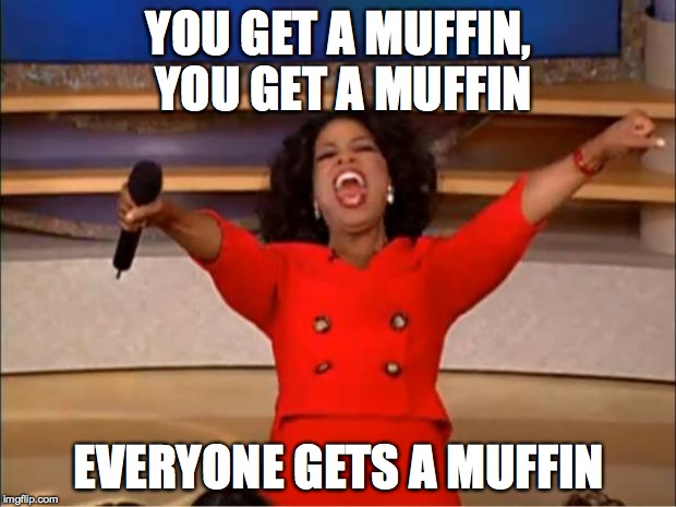 Oprah You Get A | YOU GET A MUFFIN, YOU GET A MUFFIN; EVERYONE GETS A MUFFIN | image tagged in memes,oprah you get a | made w/ Imgflip meme maker