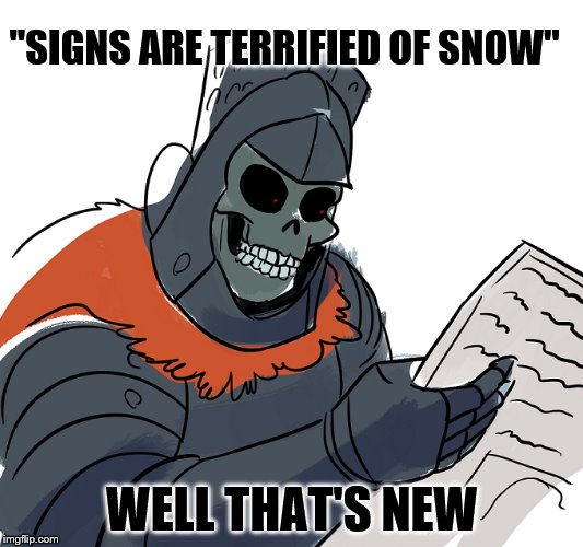 "SIGNS ARE TERRIFIED OF SNOW" WELL THAT'S NEW | made w/ Imgflip meme maker