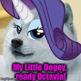 My Little Dogey, ready Octavia! | made w/ Imgflip meme maker