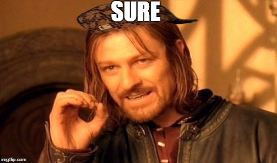 One Does Not Simply Meme | SURE | image tagged in memes,one does not simply,scumbag | made w/ Imgflip meme maker