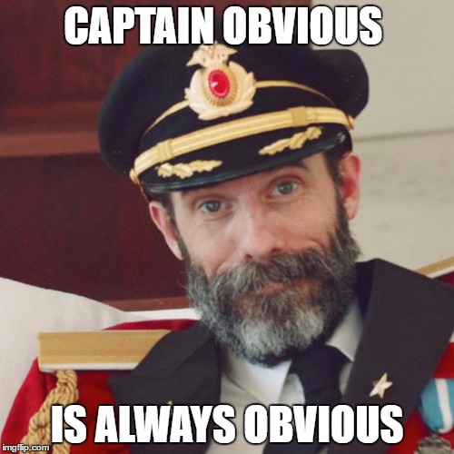Captain Obvious | CAPTAIN OBVIOUS; IS ALWAYS OBVIOUS | image tagged in captain obvious | made w/ Imgflip meme maker
