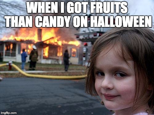 Disaster Girl | WHEN I GOT FRUITS THAN CANDY ON HALLOWEEN | image tagged in memes,disaster girl | made w/ Imgflip meme maker