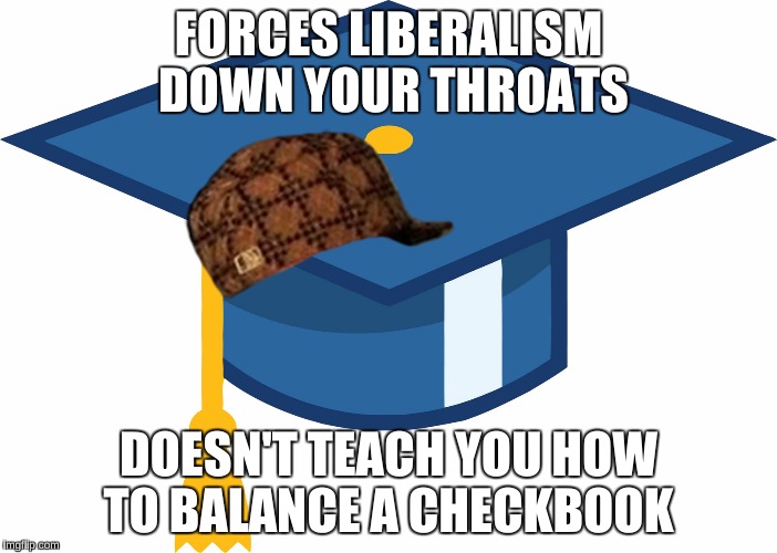 FORCES LIBERALISM DOWN YOUR THROATS DOESN'T TEACH YOU HOW TO BALANCE A CHECKBOOK | made w/ Imgflip meme maker
