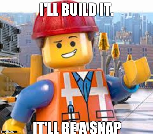 I'LL BUILD IT. IT'LL BE A SNAP | made w/ Imgflip meme maker