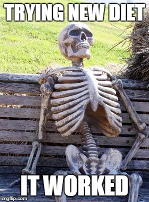 Waiting Skeleton Meme | TRYING NEW DIET; IT WORKED | image tagged in memes,waiting skeleton | made w/ Imgflip meme maker