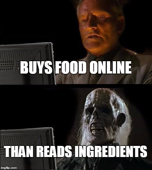 I'll Just Wait Here Meme | BUYS FOOD ONLINE; THAN READS INGREDIENTS | image tagged in memes,ill just wait here | made w/ Imgflip meme maker