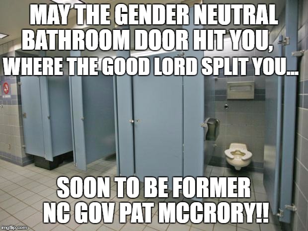 Pat McCrory loses election over HB2 | MAY THE GENDER NEUTRAL BATHROOM DOOR HIT YOU, WHERE THE GOOD LORD SPLIT YOU... SOON TO BE FORMER NC GOV PAT MCCRORY!! | image tagged in bathroom stall,north carolina,pat mccrory,homophobe | made w/ Imgflip meme maker