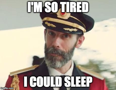 True story. | I'M SO TIRED; I COULD SLEEP | image tagged in captain obvious,sleep,bacon | made w/ Imgflip meme maker