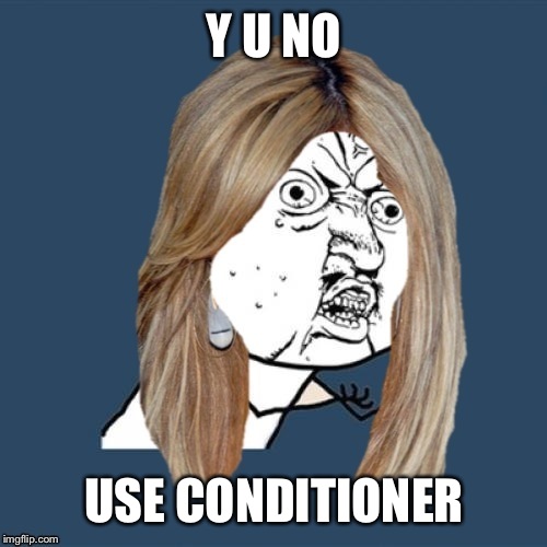 Y U NO USE CONDITIONER | made w/ Imgflip meme maker