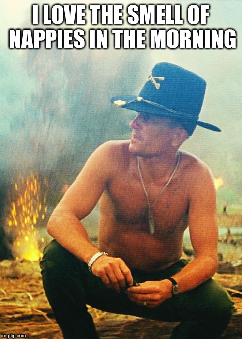 Daddy Duvall | I LOVE THE SMELL OF NAPPIES IN THE MORNING | image tagged in memes,apocalypse now,robert duvall | made w/ Imgflip meme maker