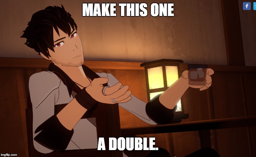 Make this one a double | MAKE THIS ONE; A DOUBLE. | image tagged in rwby,alcohol | made w/ Imgflip meme maker