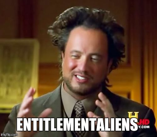 Narcissists are just... | ENTITLEMENTALIENS | image tagged in memes,ancient aliens | made w/ Imgflip meme maker
