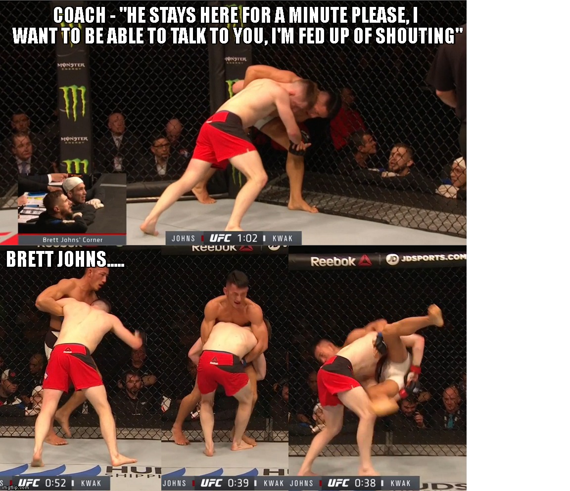 He stays here for a minute please, I want to be able to talk to you, I'm fed up of shouting | COACH - "HE STAYS HERE FOR A MINUTE PLEASE, I WANT TO BE ABLE TO TALK TO YOU, I'M FED UP OF SHOUTING"; BRETT JOHNS..... | image tagged in mma,brett johns,ufc,chris rees,cra,wales | made w/ Imgflip meme maker