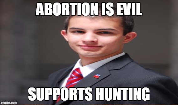 ABORTION IS EVIL SUPPORTS HUNTING | image tagged in memes,abortion,hunting,evil,college conservative,hypocrite | made w/ Imgflip meme maker