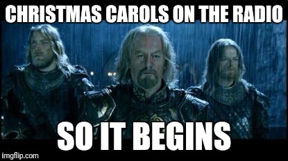 so it begins | CHRISTMAS CAROLS ON THE RADIO; SO IT BEGINS | image tagged in so it begins | made w/ Imgflip meme maker