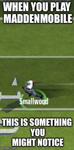 WHEN YOU PLAY MADDENMOBILE; THIS IS SOMETHING YOU MIGHT NOTICE | image tagged in when you play maddenmobile and this is what you see | made w/ Imgflip meme maker