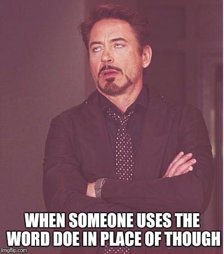 Face You Make Robert Downey Jr Meme | WHEN SOMEONE USES THE WORD DOE IN PLACE OF THOUGH | image tagged in memes,face you make robert downey jr | made w/ Imgflip meme maker