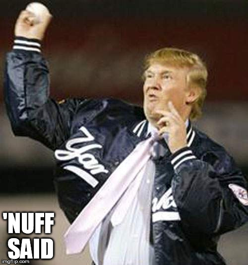 Screwball | 'NUFF SAID | image tagged in pussyasstrump | made w/ Imgflip meme maker