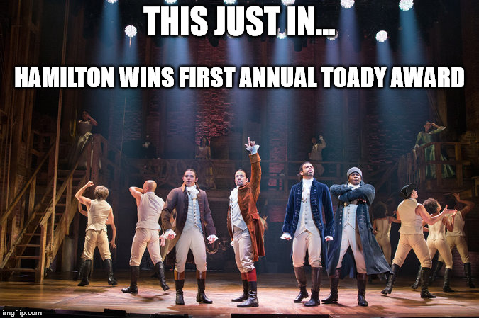 Broadway Award Update | THIS JUST IN... HAMILTON WINS FIRST ANNUAL TOADY AWARD | image tagged in hamilton | made w/ Imgflip meme maker