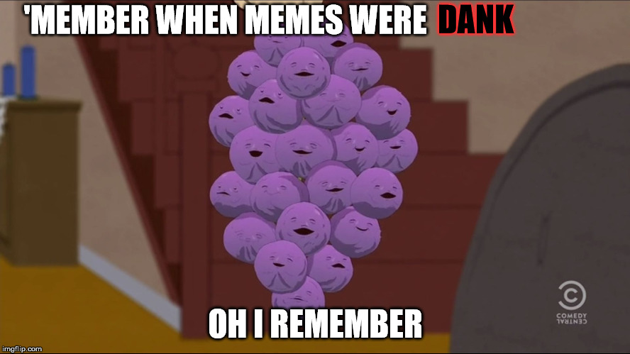 Member Berries | DANK; 'MEMBER WHEN MEMES WERE; OH I REMEMBER | image tagged in memes,member berries | made w/ Imgflip meme maker