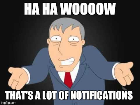 HA HA WOOOOW THAT'S A LOT OF NOTIFICATIONS | made w/ Imgflip meme maker