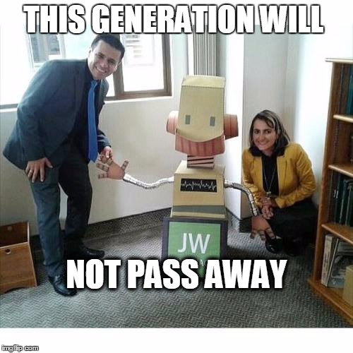 THIS GENERATION WILL; NOT PASS AWAY | image tagged in jehovahs witness | made w/ Imgflip meme maker