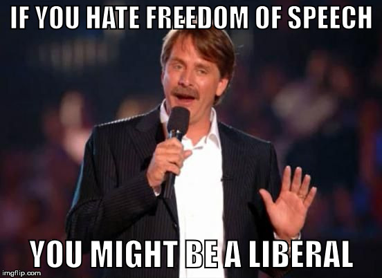 Jeff Foxworthy | IF YOU HATE FREEDOM OF SPEECH; YOU MIGHT BE A LIBERAL | image tagged in jeff foxworthy,liberal logic,free speech | made w/ Imgflip meme maker