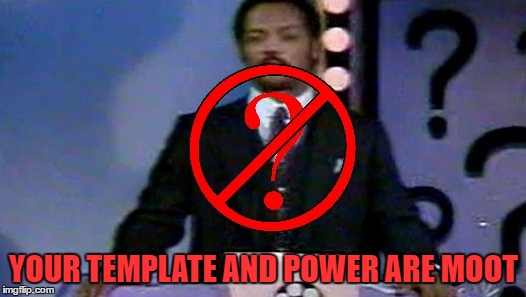 YOUR TEMPLATE AND POWER ARE MOOT | image tagged in question is moot jesse jackson | made w/ Imgflip meme maker