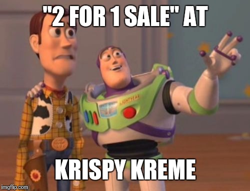 X, X Everywhere Meme | "2 FOR 1 SALE" AT KRISPY KREME | image tagged in memes,x x everywhere | made w/ Imgflip meme maker