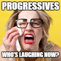 PROGRESSIVES WHO'S LAUGHING NOW? | made w/ Imgflip meme maker