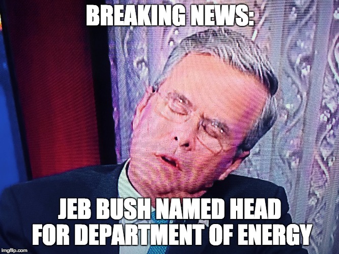 BREAKING NEWS:; JEB BUSH NAMED HEAD FOR DEPARTMENT OF ENERGY | made w/ Imgflip meme maker