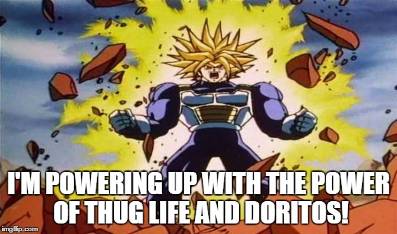 I'M POWERING UP WITH THE POWER OF THUG LIFE AND DORITOS! | made w/ Imgflip meme maker