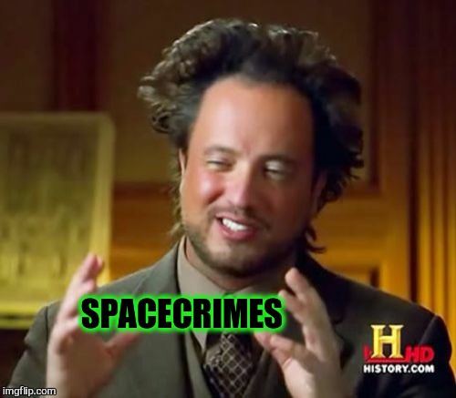 Ancient Aliens Meme | SPACECRIMES | image tagged in memes,ancient aliens | made w/ Imgflip meme maker