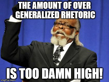 Too Damn High Meme | THE AMOUNT OF OVER GENERALIZED RHETORIC IS TOO DAMN HIGH! | image tagged in memes,too damn high | made w/ Imgflip meme maker