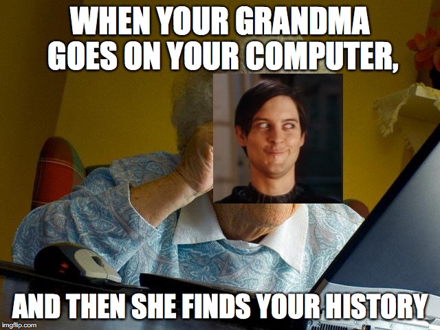 Grandma Finds The Internet | WHEN YOUR GRANDMA GOES ON YOUR COMPUTER, AND THEN SHE FINDS YOUR HISTORY | image tagged in memes,grandma finds the internet | made w/ Imgflip meme maker