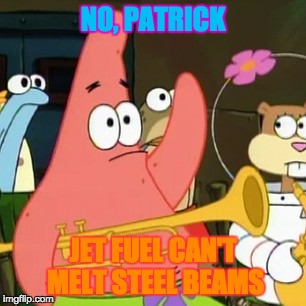 No Patrick Meme | NO, PATRICK; JET FUEL CAN'T MELT STEEL BEAMS | image tagged in memes,no patrick | made w/ Imgflip meme maker