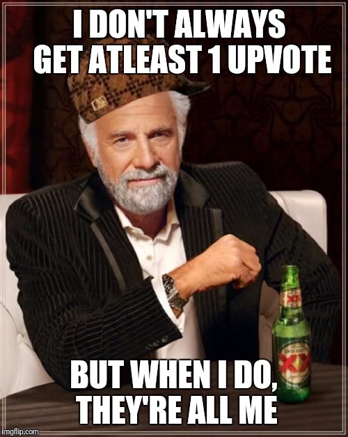 Liek ef u cri avrytim  | I DON'T ALWAYS GET ATLEAST 1 UPVOTE; BUT WHEN I DO, THEY'RE ALL ME | image tagged in memes,the most interesting man in the world,scumbag,upvotes | made w/ Imgflip meme maker