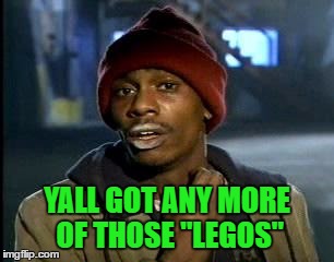 Y'all Got Any More Of That Meme | YALL GOT ANY MORE OF THOSE "LEGOS" | image tagged in memes,yall got any more of | made w/ Imgflip meme maker