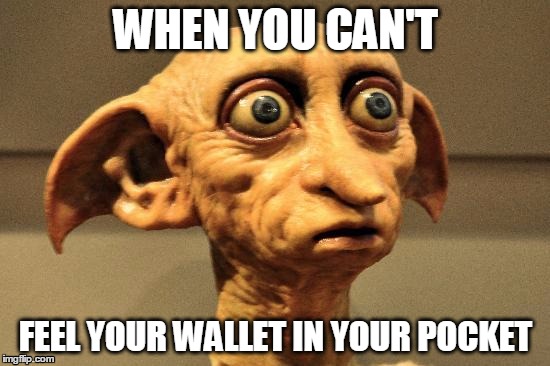 Dobby Is a Free Elf | WHEN YOU CAN'T; FEEL YOUR WALLET IN YOUR POCKET | image tagged in dobby,houself,elf,can't feel my wallet,can't feel my phone | made w/ Imgflip meme maker